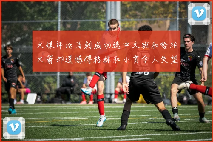 火媒评论马刺成功选中文班和哈珀火箭却遗憾得格林和小贾令人失望