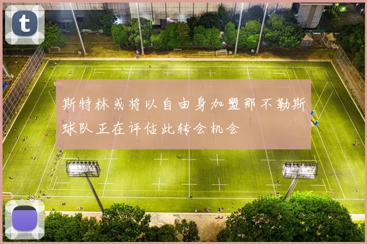 斯特林或将以自由身加盟那不勒斯球队正在评估此转会机会