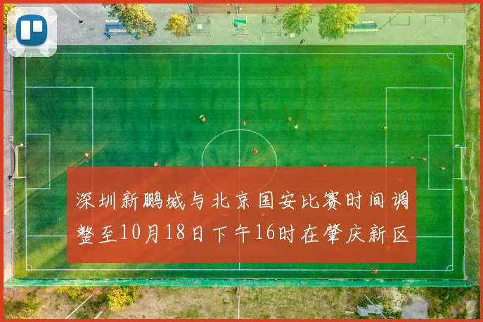 深圳新鹏城与北京国安比赛时间调整至10月18日下午16时在肇庆新区举行